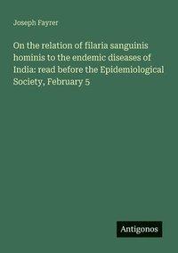 bokomslag On the relation of filaria sanguinis hominis to the endemic diseases of India