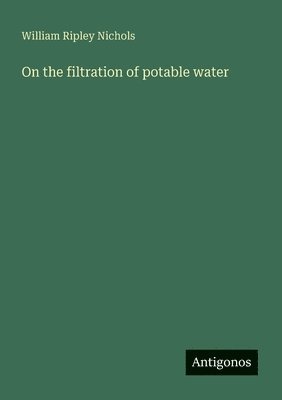 William Ripley Nichols - On the filtration of potable water, Häftad