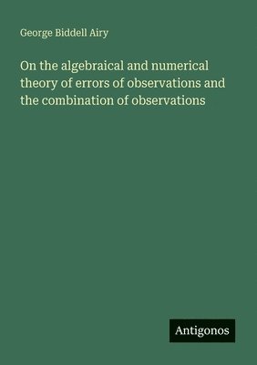 bokomslag On the algebraical and numerical theory of errors of observations and the combination of observations