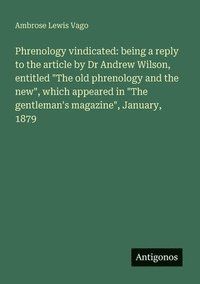 bokomslag Phrenology vindicated: being a reply to the article by Dr Andrew Wilson, entitled 'The old phrenology and the new', which appeared in 'The ge