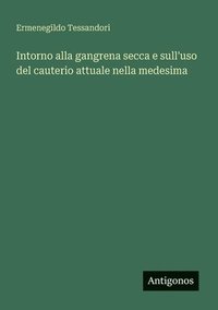 bokomslag Intorno alla gangrena secca e sull'uso del cauterio attuale nella medesima