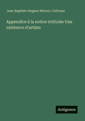 bokomslag Appendice à la notice intitulée Une existence d'artiste