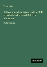 bokomslag Della origine de'progressi e dello stato attuale del criticismo biblico in Alemagna: Dissertazione