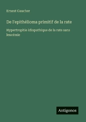 bokomslag De l'epithélioma primitif de la rate
