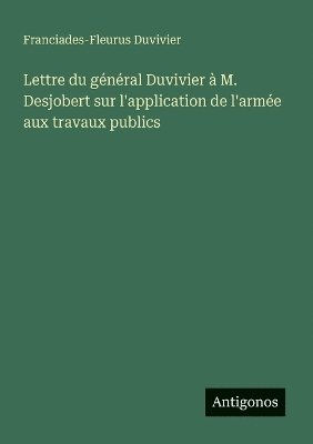 Lettre du général Duvivier à M. Desjobert sur l'application de l'armée aux travaux publics