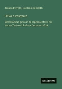 bokomslag Olivo e Pasquale: Melodramma giocoso da rappresentarsi nel Nuovo Teatro di Padova l'autunno 1839