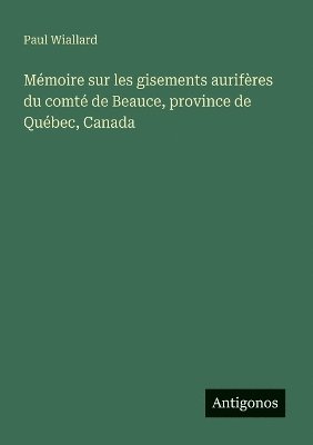 bokomslag Mémoire sur les gisements aurifères du comté de Beauce, province de Québec, Canada