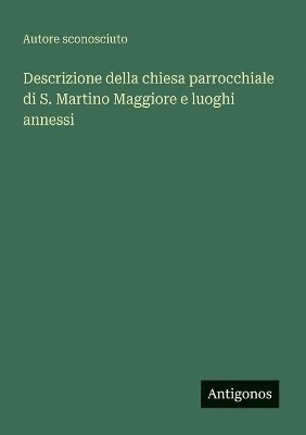 bokomslag Descrizione della chiesa parrocchiale di S. Martino Maggiore e luoghi annessi
