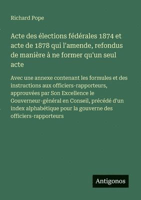 Richard Pope - Acte des élections fédérales 1874 et acte de 1878 qui l'amende, refondus de manière à ne former qu'un seul acte, Häftad