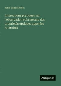 bokomslag Instructions pratiques sur l'observation et la mesure des propriétés optiques appelées rotatoires
