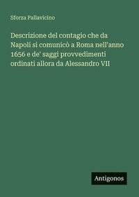 bokomslag Descrizione del contagio che da Napoli si comunicò a Roma nell'anno 1656 e de' saggi provvedimenti ordinati allora da Alessandro VII