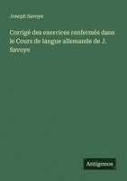 bokomslag Corrigé des exercices renfermés dans le Cours de langue allemande de J. Savoye