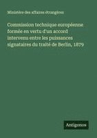 bokomslag Commission technique européenne formée en vertu d'un accord intervenu entre les puissances signataires du traité de Berlin, 1879