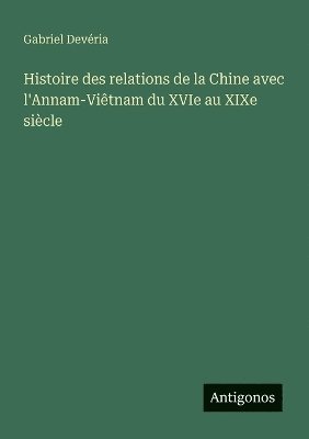 bokomslag Histoire des relations de la Chine avec l'Annam-Viêtnam du XVIe au XIXe siècle