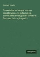bokomslag Osservazioni sul sangue umano e considerazioni sui metodi di più conveniente investigazione intorno ai fenomeni dei corpi organici