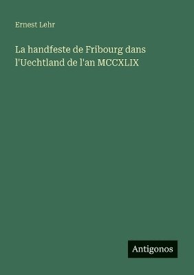 bokomslag handfeste de Fribourg dans l'Uechtland de l'an MCCXLIX