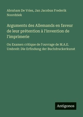 bokomslag Arguments des Allemands en faveur de leur prétention à l'invention de l'imprimerie: Ou Examen critique de l'ouvrage de M.A.E. Umbreit: Die Erfindung d