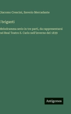 Saverio Mercadante, Giacomo Crescini - I briganti: Melodramma serio in tre parti, da rappresentarsi nel Real Teatro S. Carlo nell'inverno del 1839, Inbunden