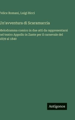 Un'avventura di Scaramuccia: Melodramma comico in due atti da rappresentarsi nel teatro Appollo in Zante per il carnevale del 1839 al 1840