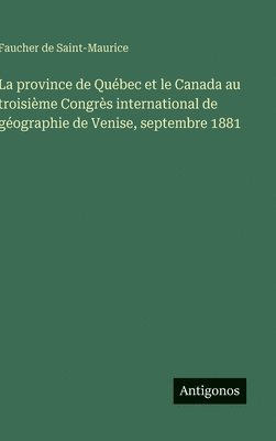 province de Québec et le Canada au troisième Congrès international de géographie de Venise, septembre 1881
