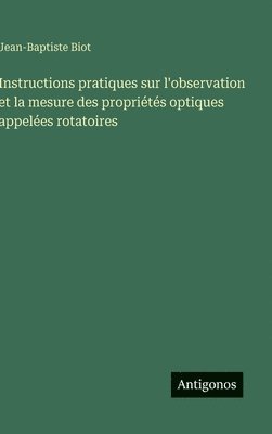 Instructions pratiques sur l'observation et la mesure des propriétés optiques appelées rotatoires
