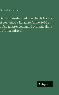 Descrizione del contagio che da Napoli si comunicò a Roma nell'anno 1656 e de' saggi provvedimenti ordinati allora da Alessandro VII