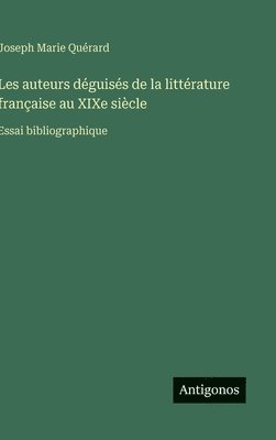 Les auteurs déguisés de la littérature française au XIXe siècle: Essai bibliographique