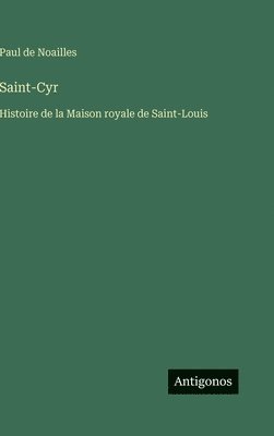 Paul De Noailles - Saint-Cyr: Histoire de la Maison royale de Saint-Louis, Inbunden