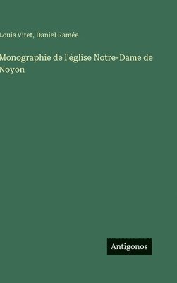 Louis Vitet, Daniel Ramée - Monographie de l'église Notre-Dame de Noyon, Inbunden