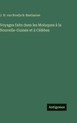 Voyages faits dans les Moluques à la Nouvelle-Guinée et à Célèbes