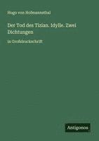 bokomslag Der Tod des Tizian. Idylle. Zwei Dichtungen: in Großdruckschrift