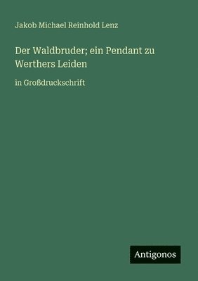Waldbruder; ein Pendant zu Werthers Leiden