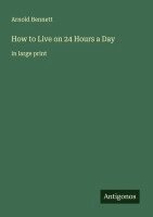 Arnold Bennett - How to Live on 24 Hours a Day, Häftad