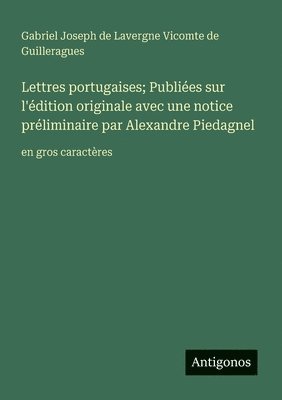 Gabriel de Guilleragues, Gabriel Joseph de Lavergne Vicomte de Guilleragues - Lettres portugaises; Publiées sur l'édition originale avec une notice préliminaire par Alexandre Piedagnel, Häftad