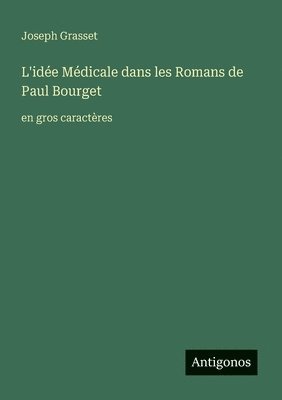 L'idée Médicale dans les Romans de Paul Bourget: en gros caractères