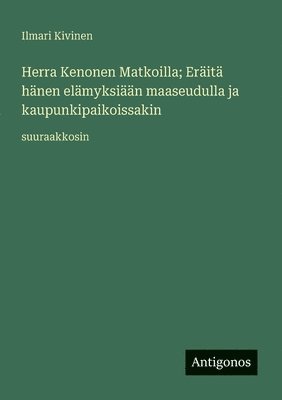 Herra Kenonen Matkoilla; Eräitä hänen elämyksiään maaseudulla ja kaupunkipaikoissakin