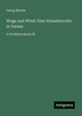 Georg Reicke - Woge und Wind; Eine Strandnovelle in Versen, Häftad