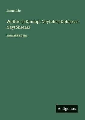 Jonas Lie - Wulffie ja Kumpp; Näytelmä Kolmessa Näytöksessä, Häftad