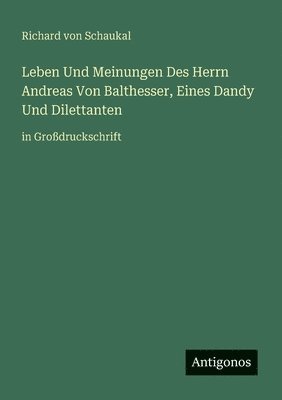 Richard Von Schaukal, Richard von Schaukal - Leben Und Meinungen Des Herrn Andreas Von Balthesser, Eines Dandy Und Dilettanten, Häftad
