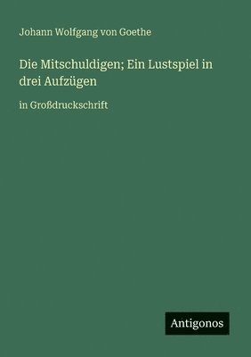 Die Mitschuldigen; Ein Lustspiel in drei Aufzügen: in Großdruckschrift