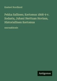 bokomslag Pekka Sallinen; Kertomus 1808-9 v. Sodasta, Juhani Herttuan Hovissa, Historiallinen Kertomus