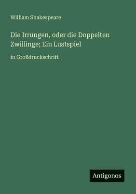 Irrungen, oder die Doppelten Zwillinge; Ein Lustspiel