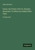 Selina Bunbury - Fanny, the Flower-Girl; Or, Honesty Rewarded. To Which are Added Other Tales, Häftad