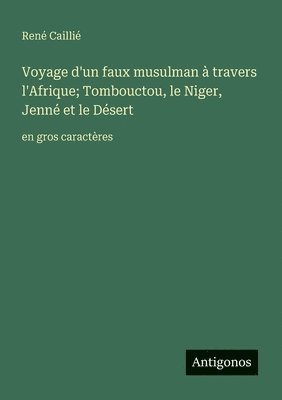 René Caillié, René - Voyage d'un faux musulman à travers l'Afrique; Tombouctou, le Niger, Jenné et le Désert, Häftad