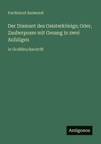 bokomslag Diamant des Geisterkönigs; Oder, Zauberposse mit Gesang in zwei Aufzügen