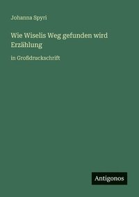 bokomslag Wie Wiselis Weg gefunden wird Erzählung