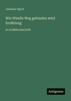 bokomslag Wie Wiselis Weg gefunden wird Erzählung