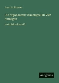 bokomslag Die Argonauten; Trauerspiel In Vier Aufzügen: in Großdruckschrift