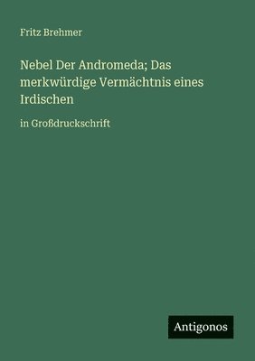 Nebel Der Andromeda; Das merkwürdige Vermächtnis eines Irdischen: in Großdruckschrift