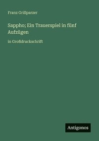 bokomslag Sappho; Ein Trauerspiel in fünf Aufzügen: in Großdruckschrift